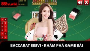 Baccarat 888VI - Khám Phá Game Bài Casino Kinh Điển Hấp Dẫn