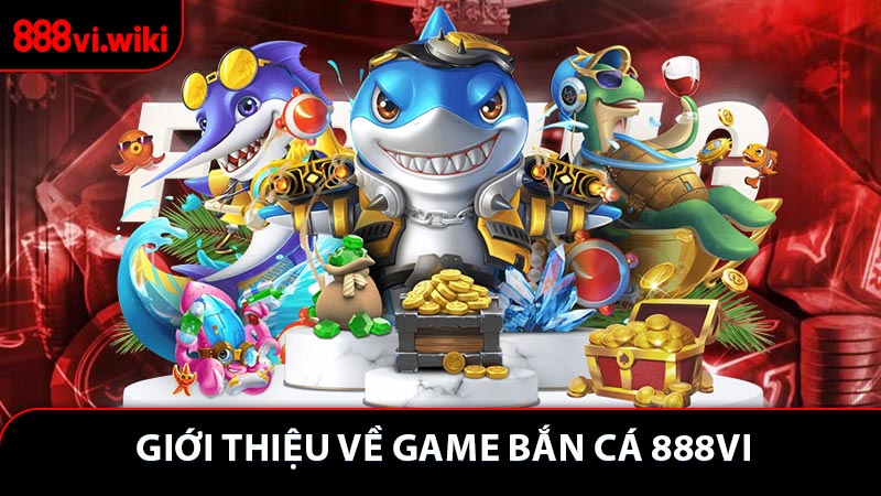 Giới thiệu về game bắn cá 888VI