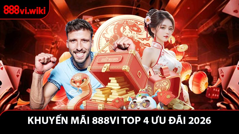 4 chương trình khuyến mãi 888VI mới nhất 2026
