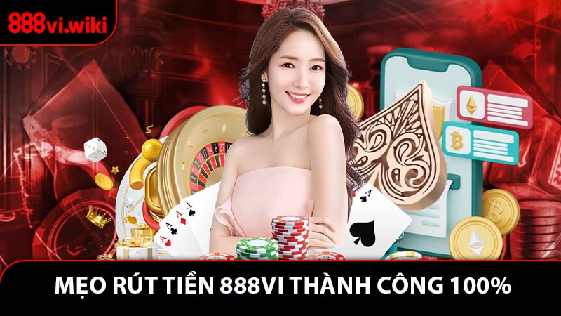 Mẹo rút tiền 888VI thành công 100% cho tài khoản