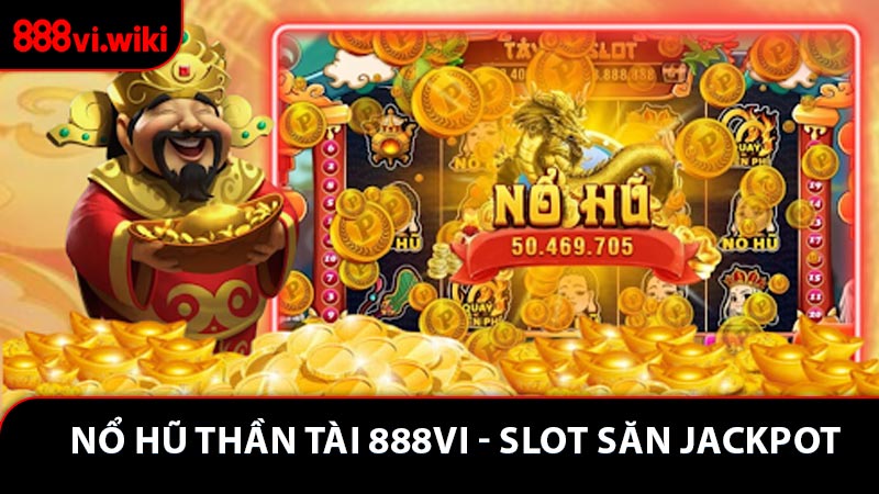 Nổ Hũ Thần Tài 888VI - Trải Nghiệm Slot Săn Jackpot Đầy Hấp Dẫn