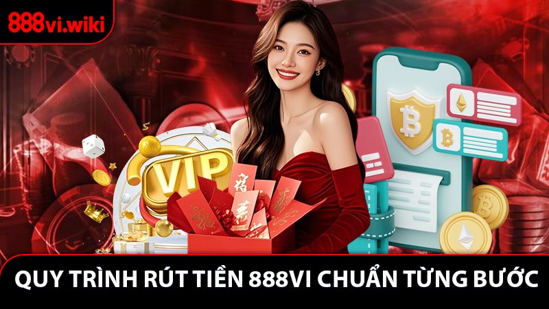 Quy trình rút tiền 888VI chuẩn từng bước giúp newbie